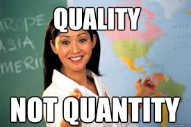 Quality not quantity - Unhelpful High School Teacher - quickmeme