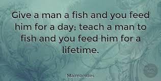 Better to lose count while naming your blessings than to lose your blessings to counting your troubles. Maimonides Give A Man A Fish And You Feed Him For A Day Teach A Man To Quotetab
