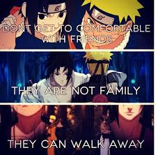 Don T Get Too Comfortable With Friends They Re Not Family They Can Walk Away Naruto Anime Naruto Anime Qoutes Naruto Sasuke