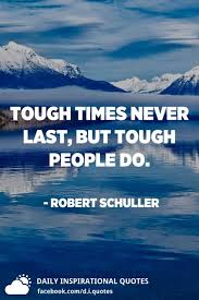 Maybe you would like to learn more about one of these? Tough Times Never Last But Tough People Do Robert Schuller