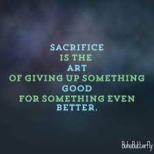 The Art Of Giving Up Something Good For Something Even Better Sahm Sacrifice Quotes Inspirational Quotes For Students Inspirational Words