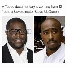 12 years a slave memes. A Tupac Documentary Is Coming From 12 Years A Slave Director Steve Mcqueen Meme On Esmemes Com