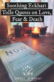 ― eckhart tolle, a new. 68 Soothing Eckhart Tolle Quotes On Love Fear Death Dwell In Magic