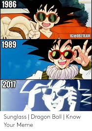 Son gokû, a fighter with a monkey tail, goes on a quest with an assortment of odd characters in search of the dragon balls, a set of crystals that can give its bearer anything they desire. 1986 Igl Dbzteam 1989 2017 Nw Sunglass Dragon Ball Know Your Meme Meme On Me Me