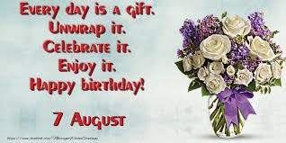 However, you may apply in order to get on our list for next year. Greetings Cards Of 7 August Every Day Is A Gift Unwrap It Celebrate It Enjoy It Happy Birthday August 7 Messageswishesgreetings Com