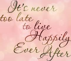 It S Never Too Late To Live Happily Ever After Quotes Quotable Quotes Words