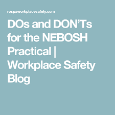 Dos And Don Ts For The Nebosh Practical Workplace Safety Blog Workplace Safety Workplace Safety Training