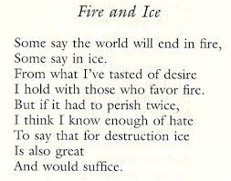 Some Say The World Will End In Fire I Say In Ice Robert Frost Poems Fire And Ice Words