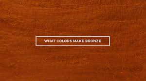 Silver and bronze are also fancy colors that add sophistication. What Colors Make Bronze What Two Colors Make Bronze