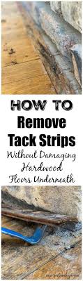 How To Remove Tack Strips Without Damaging Floors Underneath In 2020 Work Diy Flooring Diy On A Budget