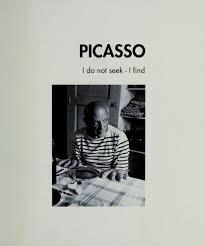 Picasso, I do not seek