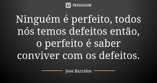 Ninguem E Perfeito Todos Nos Temos Jose Barcelos