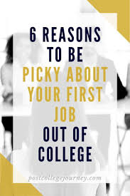 6 Reasons To Be Picky About Your First Job Out Of College First Job Life After College College Job