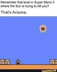 Remember That Level In Super Mario 3 Where The Sun Is Trying To Kill You That S Arizona Ifunny Super Mario Fun Facts Weather Memes