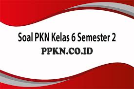 Soal Pkn Kelas 6 Semester 2 Ppkn Co Id