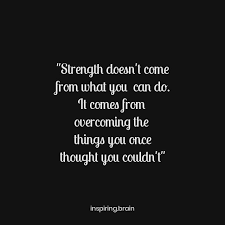 Inspirational Quotes Strength Doesn T Come From What You Can Do Strength Doesn T Come From What You Can Do It Comes From Overcoming The Things You Once Thought In 2020 Motivational Lines Inspirational Quotes Thoughts