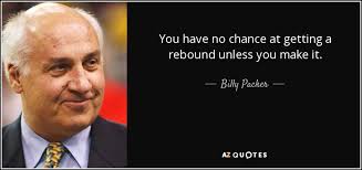 Explore 77 rebound quotes by authors including charles barkley, steven adams, and dennis rodman at brainyquote. Billy Packer Quote You Have No Chance At Getting A Rebound Unless You