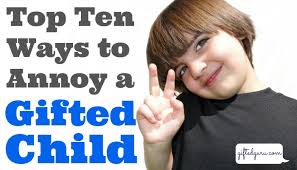I used my notes to prepare for the history class. Top Ten Ways To Annoy A Gifted Child Gifted Guru