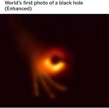 Scientists revealed the first image ever made of a black hole after assembling data gathered by a network of radio telescopes around the world. Worlds First Photo Of A Black Hole Enhanced Memes