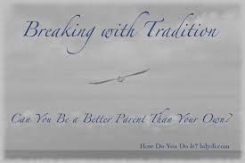 Face it — you are an imperfect parent. Breaking With Tradition Can You Be A Better Parent Than Your Own How Do You Do It Better Parent Parenting Can You Be