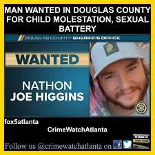 The Douglas County Sheriff's Office is looking for 32-year-old Nathon Joe  Higgins. Higgins is wanted for child molestation and aggravated sexual  battery. The sheriff's office says Higgins is 5-feet-8-inches tall and  weighs
