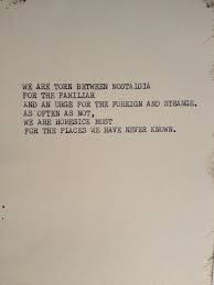 We Are Torn Between Nostalgia For The Familiar And An Urge For The Foreign And Strange Words Quotes Quotable Quotes Quotes