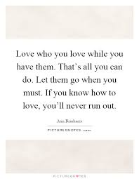 Love Who You Love While You Have Them That S All You Can Do Picture Quotes