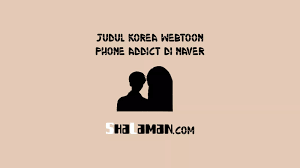 Judul Korea Webtoon Phone Addict di Naver - ShaLaman