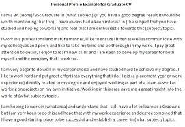 This should aim, in a concise way, what you are aiming for at this stage and what skills and qualities you have to a graduate cv should be fairly short. Cv Personal Profile Example For Graduate Learnist Org