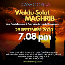 Waktu maghrib bermula apabila matahari terbenam (hilang bentuk bulatannya) hingga hilang cahaya kemerahan di kaki langit. Kashoorga Waktu Solat Fardhu Maghrib Bagi Kuala Lumpur Facebook