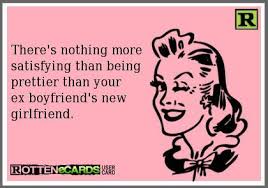 There S Nothing More Satisfying Than Being Prettier Than You Ex Boyfriend S New Girlfriend Ex Quotes Funny Quotes Girlfriend Quotes