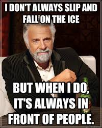 I Don T Always Slip And Fall On The Ice But When I Do It S Always In Front Of People The Most Interesting Man In The World Quickmeme
