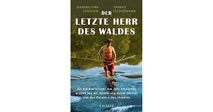 Ein indianerkrieger aus dem amazonas erzählt vom kampf gegen die zerst downloade das hörbuch gratis. Der Letzte Herr Des Waldes Tenharim Madarejuwa Fischermann Thomas Hardcover