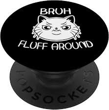 Amazon.com: Cat says Bruh Fluff Around Funny Saying Brohter Greetings  PopSockets Swappable PopGrip : Cell Phones & Accessories