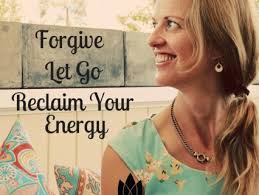 Forgive, Let Go & Reclaim your Energy