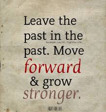  Leave The Past In The Past Move Forward Grow Stronger Uplifting Quotes Wise Words Relatable Quotes