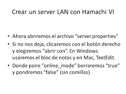 In this document you can also change pvp to false if you want. Crear Un Server Lan Con Hamachi V Ahora Tendremos Tanto El Programa Minecraft Como El Hamachi Instalados Y El Minecraft Server Exe O Jar En Nuestra Ppt Descargar