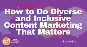 How To Do Diverse And Inclusive Content Marketing That Matters