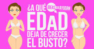 A Que Edad Deja De Crecer El Busto Ideas Que Ayudan