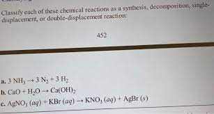 The six types of chemical reaction from s3.studylib.net decomposition reactions a single reactant is decomposed or broken down into two or more metathesis or double displacement reactions this reaction type can be viewed as an. Classify Each Of These Chemical Reactions As A Chegg Com