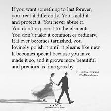 If You Want Something To Last Forever You Treat It Differently Forever Quotes Effort Quotes Love Quotes