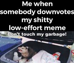 All memes › don't touch my garbage. Leave My Garbage Alone Memes
