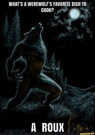 WHATS A WEREWOLFS FAVORITE DISH TO COOK ROUX -