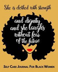Women in particular need to keep an eye on their physical and mental health, because if we're scurrying to and from appointments and errands, we don't have a lot of time to take care of ourselves. She Is Clothed In Strength And Dignity She Laughs Without Fear Of The Future Self Care Journal For Black Women Guided Self Care Journal With Quotes And Gratitude To Cultivate