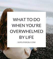 It will prevent overwhelm in the long term. 7 Things You Can Do When You Re Feeling Overwhelmed By Life