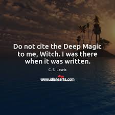 The quote belongs to another author. Do Not Cite The Deep Magic To Me Witch I Was There When It Was Written Idlehearts