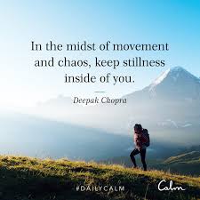 daily calm quotes in the midst of movement and chaos keep stillness inside of you deepak chopra chaos quotes calm quotes be still quotes