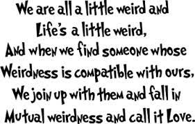 I love funny people, and when i'm with funny people, or people who are amusing in their weirdness. We Are All A Little Weird And Life S A Little Weird Dr Seuss Quotes Wall Art Decal For Home Decoration Amazon Com