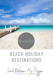 Holiday Beach Destinations For Families Sand Between My Piggies In 2020 Beach Holiday Destinations Holiday Destinations Romantic Travel Destinations