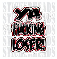 Ya Fucking Loser - Funny Sticker – Stickerheads Stickers